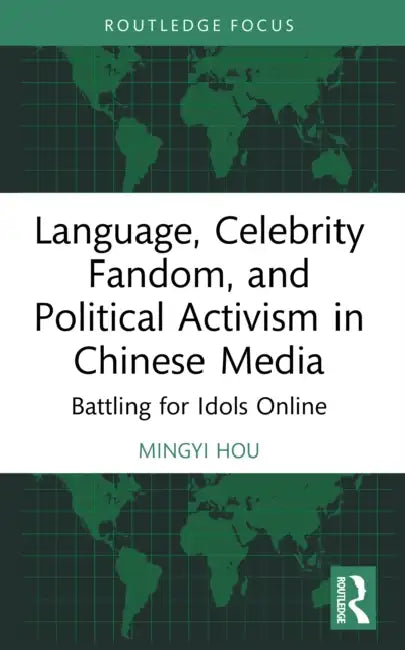 Language, Celebrity Fandom, and Political Activism in Chinese Media by Mingyi Hou
