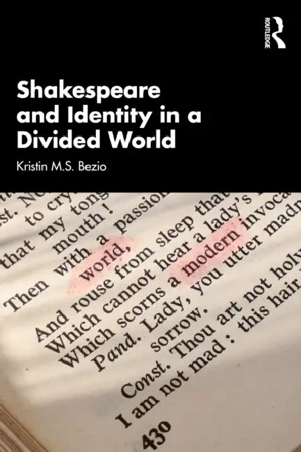 Shakespeare and Identity in a Divided World by Kristin M. S. Bezio