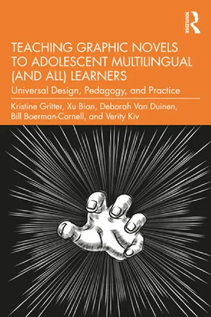 Teaching Graphic Novels to Adolescent Multilingual (and All) Learners: Universal Design, Pedagogy, and Practice by Kristine Gritter