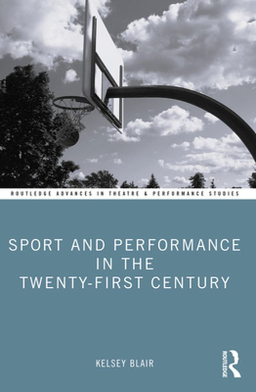 Sport and Performance in the Twenty-First Century by Blair, Kelsey