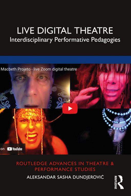 Live Digital Theatre: Interdisciplinary Performative Pedagogies by Dundjerovic, Aleksandar S