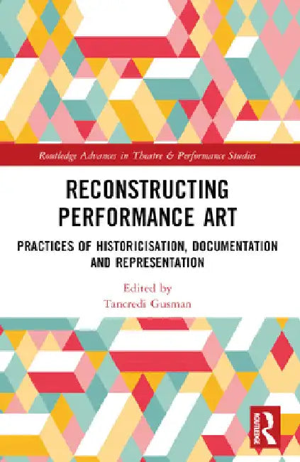 Reconstructing Performance Art: Practices of Historicisation, Documentation and Representation by Tancredi Gusman