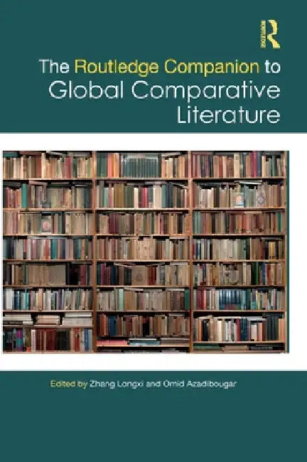The Routledge Companion to Global Comparative Literature by Zhang Longxi