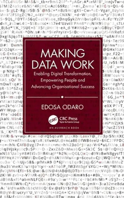 Making Data Work: Enabling Digital Transformation, Empowering People and Advancing Organisational Success by Edosa Odaro