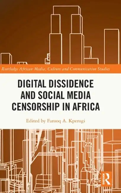 Digital Dissidence and Social Media Censorship in Africa by Farooq A. Kperogi
