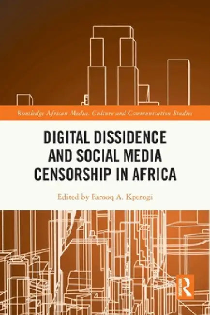 Digital Dissidence and Social Media Censorship in Africa by Farooq A. Kperogi