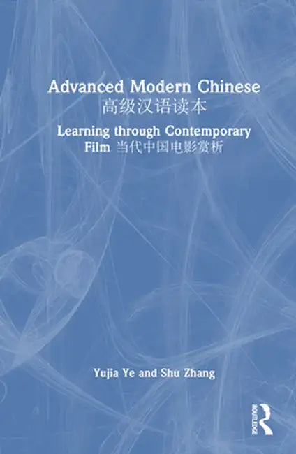 Advanced Modern Chinese 高级汉语读本: Learning through Contemporary Film 当代中国电& by Yujia Ye