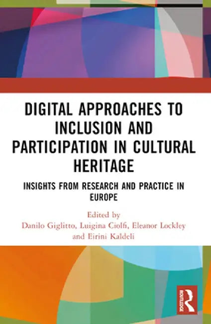 Digital Approaches to Inclusion and Participation in Cultural Heritage: Insights from Research and Practice in Europe by Danilo Giglitto