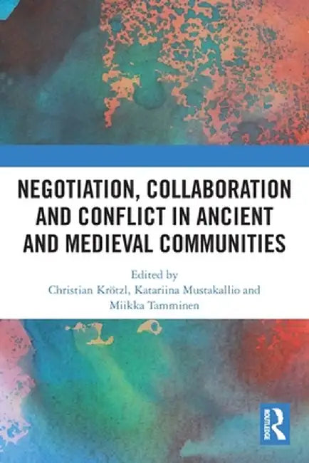 Negotiation, Collaboration and Conflict in Ancient and Medieval Communities by Christian Krötzl