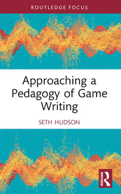 Approaching a Pedagogy of Game Writing by Seth Hudson
