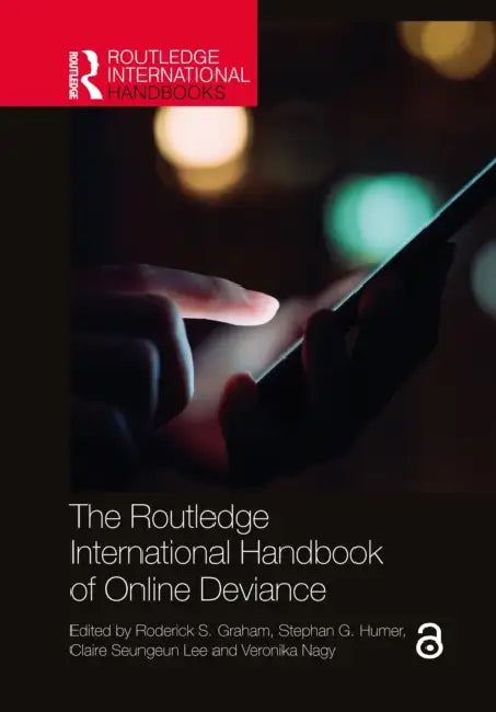 The Routledge International Handbook of Online Deviance by Roderick S. Graham
