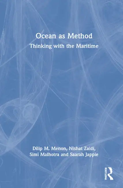 Ocean as Method: Thinking with the Maritime by Dilip M Menon