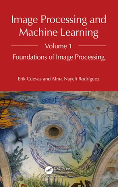 Image Processing and Machine Learning, Volume 1: Foundations of Image Processing by Erik Cuevas
