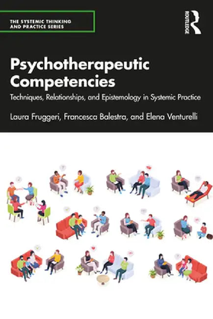 Psychotherapeutic Competencies: Techniques, Relationships, and Epistemology in Systemic Practice by Laura Fruggeri