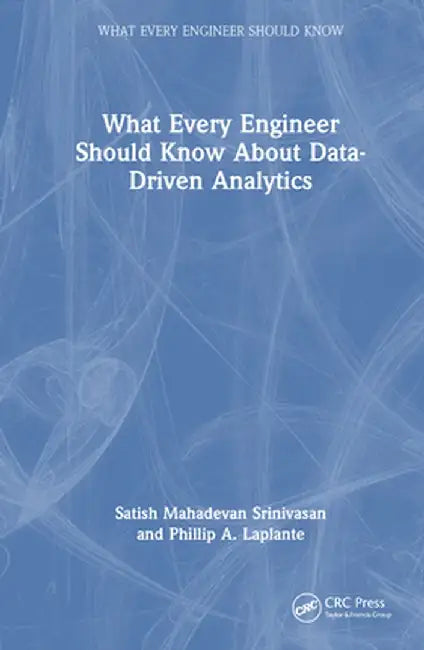 What Every Engineer Should Know about Data-Driven Analytics by Satish Mahade Srinivasan