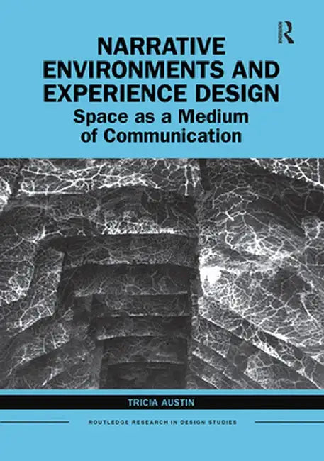 Narrative Environments and Experience Design: Space as a Medium of Communication by Tricia Austin