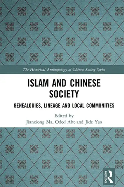 Islam and Chinese Society: Genealogies, Lineage and Local Communities by Jianxiong Ma