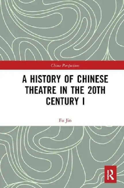 A History of Chinese Theatre in the 20th Century I by Fu Jin
