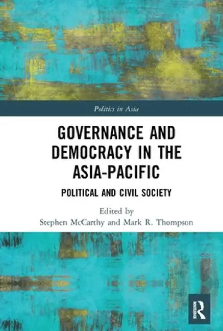 Governance and Democracy in the Asia-Pacific: Political and Civil Society by Stephen McCarthy