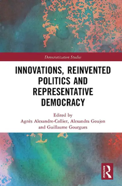 Innovations, Reinvented Politics and Representative Democracy by Agnès Alexandre-Collier
