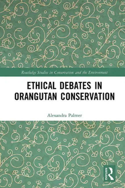Ethical Debates in Orangutan Conservation by Alexandra Palmer