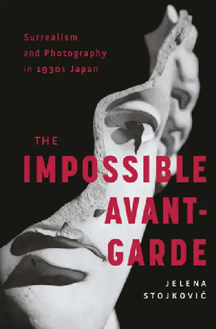 Surrealism and Photography in 1930s Japan: The Impossible Avant-Garde by Jelena Stojkovic