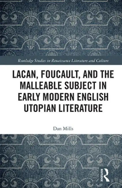 Lacan, Foucault, and the Malleable Subject in Early Modern English Utopian Literature by Dan Mills