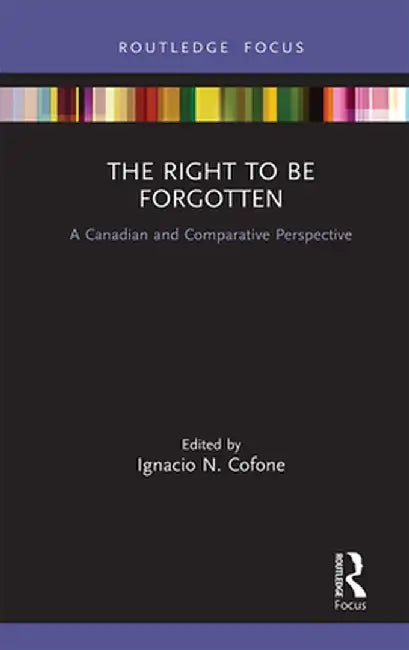 The Right to Be Forgotten: A Canadian and Comparative Perspective by Ignacio Cofone