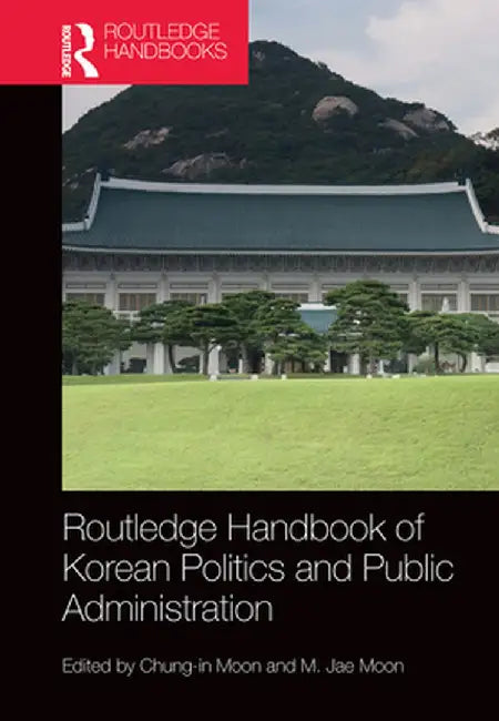 Routledge Handbook of Korean Politics and Public Administration by Chung-in Moon