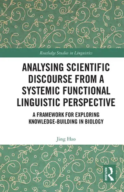 Analysing Scientific Discourse from a Systemic Functional Linguistic Perspective: A Framework for Exploring Knowledge Building in Biology by Jing Hao
