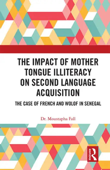 The Impact of Mother Tongue Illiteracy on Second Language Acquisition: The Case of French and Wolof in Senegal by Moustapha Fall