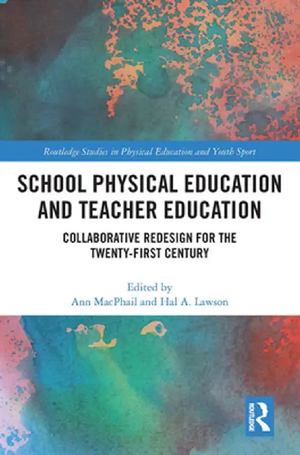 School Physical Education and Teacher Education: Collaborative Redesign for the 21st Century by Ann MacPhail