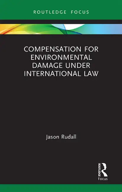 Compensation for Environmental Damage Under International Law by Jason Rudall