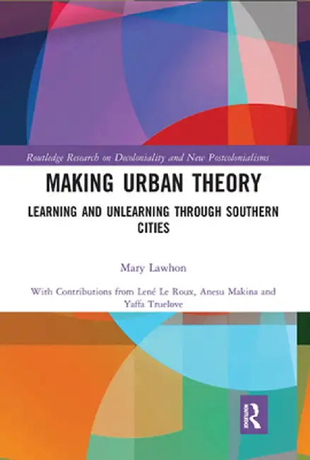 Making Urban Theory: Learning and Unlearning Through Southern Cities by Mary Lawhon