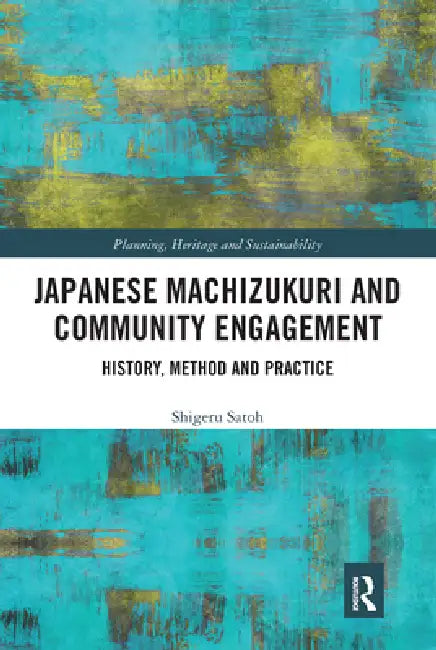 Japanese Machizukuri and Community Engagement: History, Method and Practice by Shigeru Satoh