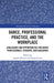Dance, Professional Practice, and the Workplace: Challenges and Opportunities for Dance Professionals, Students, and Educators by Angela Pickard