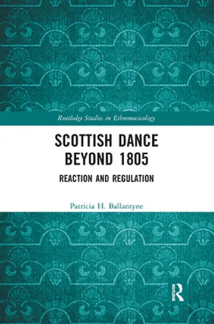 Scottish Dance Beyond 1805: Reaction and Regulation by Patricia Ballantyne