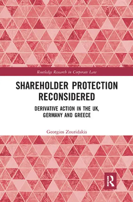 Shareholder Protection Reconsidered: Derivative Action in the UK, Germany and Greece by Georgios Zouridakis