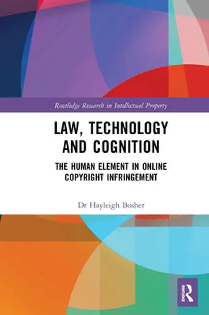 Law, Technology and Cognition: The Human Element in Online Copyright Infringement by Hayleigh Bosher