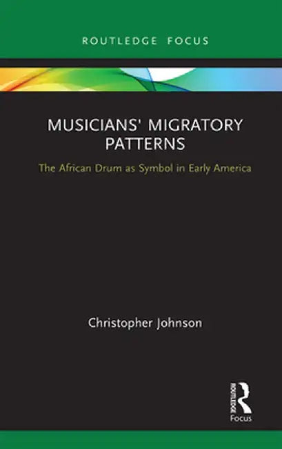 Musicians' Migratory Patterns: The African Drum as Symbol in Early America by Christopher Johnson