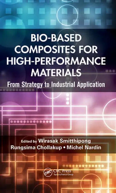 Bio-Based Composites for High-Performance Materials: From Strategy to Industrial Application by Wirasak Smitthipong