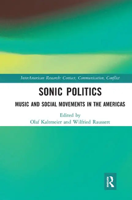 Sonic Politics: Music and Social Movements in the Americas by Olaf Kaltmeier