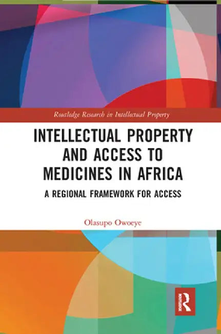 Intellectual Property and Access to Medicines in Africa: A Regional Framework for Access by Olasupo Owoeye