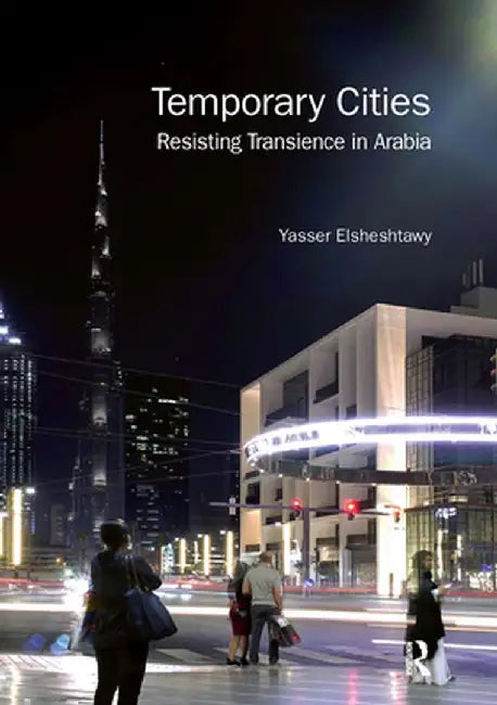 Temporary Cities: Resisting Transience in Arabia by Yasser Elsheshtawy