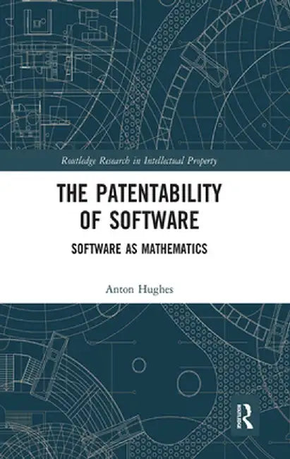 The Patentability of Software: Software as Mathematics by Anton Hughes