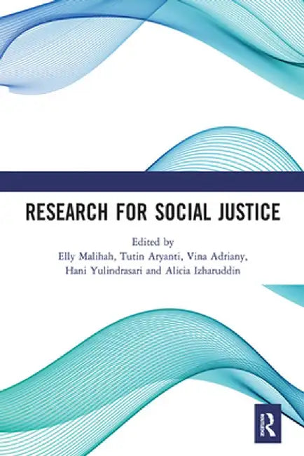 Research for Social Justice: Proceedings of the International Seminar on Research for Social Justice (ISRISJ 2018), October 30, 2018, Bandung, Indones by Elly Malihah
