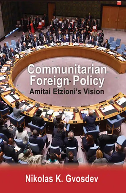 Communitarian Foreign Policy: Amitai Etzioni's Vision by Nikolas K. Gvosdev