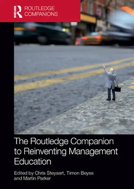 The Routledge Companion to Reinventing Management Education by Chris Steyaert