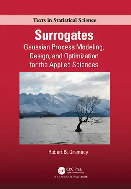 Surrogates: Gaussian Process Modeling, Design, and Optimization for the Applied Sciences by Robert B. Gramacy