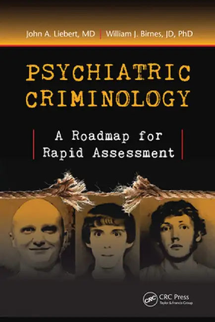 Psychiatric Criminology: A Roadmap for Rapid Assessment by John A. Liebert MD